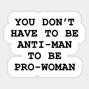 you don't have to be anti-man to be pro-women Sticker